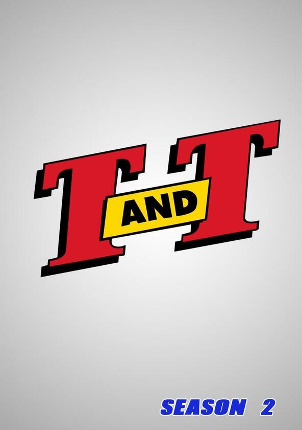 T and T - Season 2 T and T - Season 2