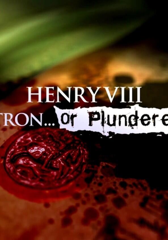 Henry VIII Patron or Plunderer - Season 1 Henry VIII Patron or Plunderer - Season 1