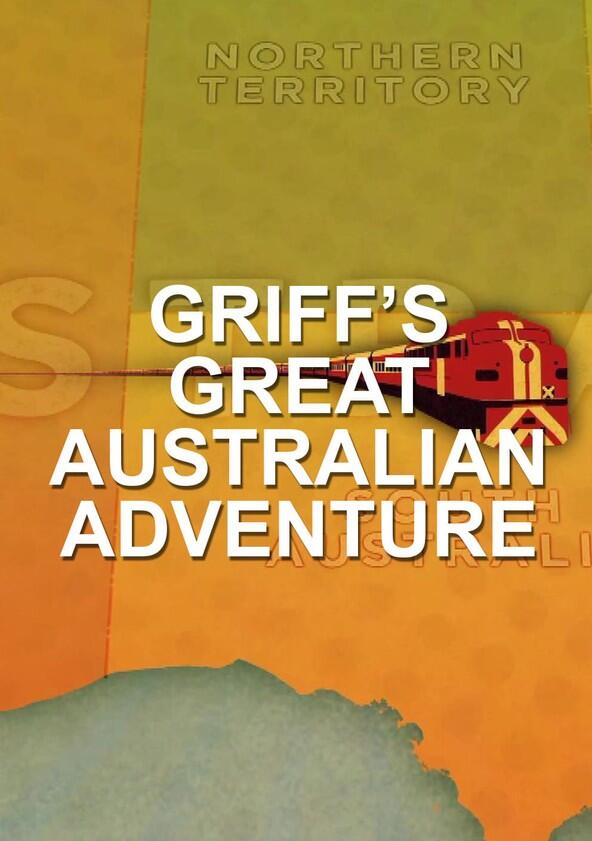Griff's Great Australian Rail Trip - Season 1 Griff's Great Australian Rail Trip - Season 1