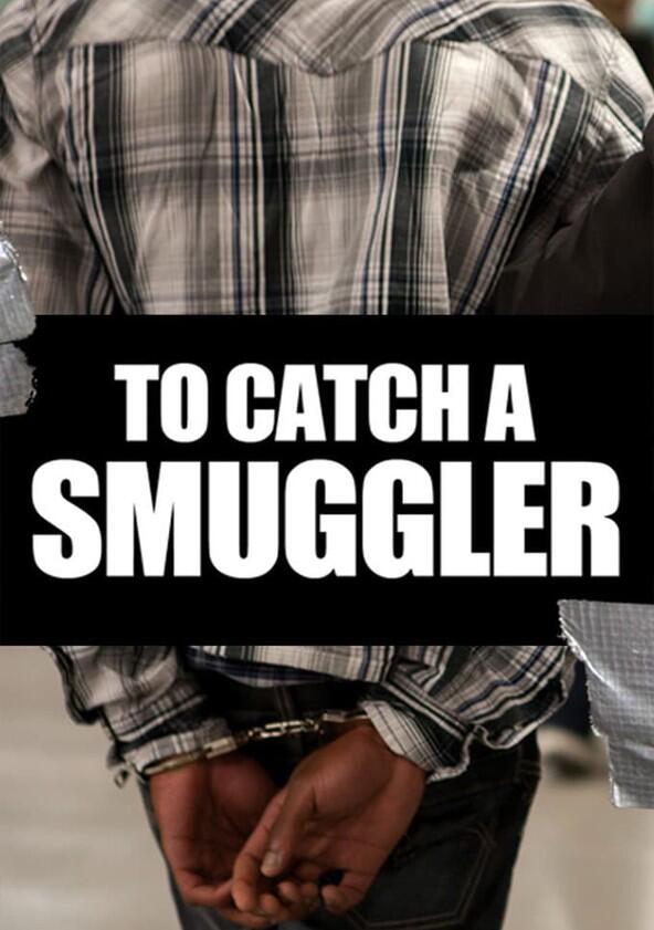 To Catch a Smuggler - Season 6 To Catch a Smuggler - Season 6