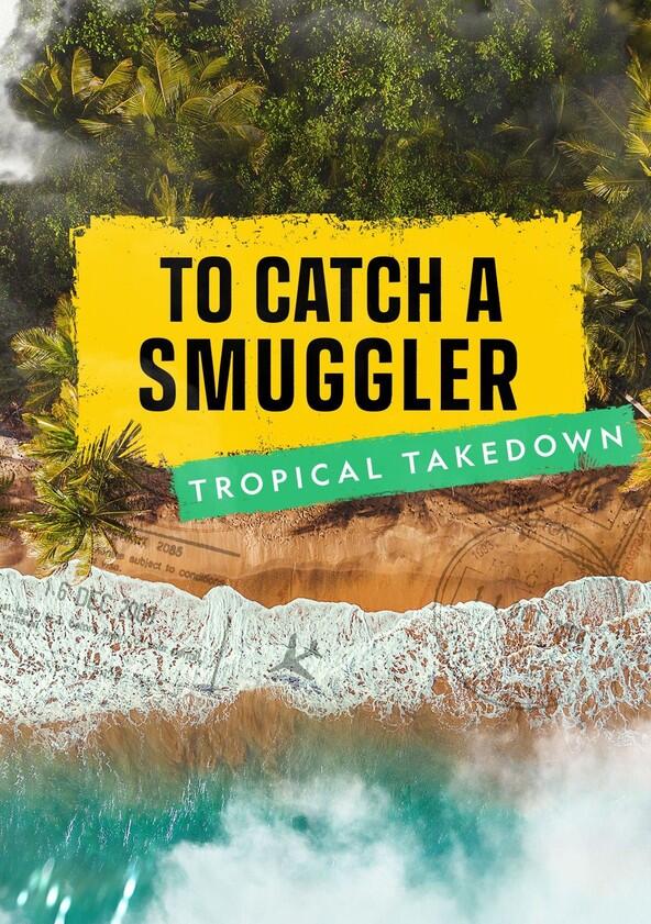 To Catch a Smuggler: Tropical Takedown - Season 1 To Catch a Smuggler: Tropical Takedown - Season 1