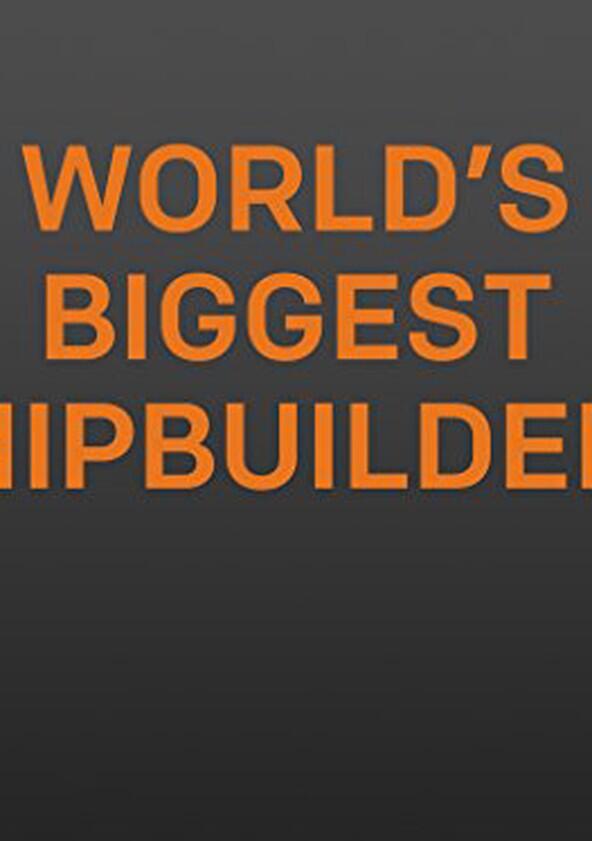 World's Biggest Shipbuilders - Season 1 World's Biggest Shipbuilders - Season 1