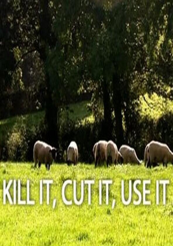 Kill It, Cut It, Use It - Season 1 Kill It, Cut It, Use It - Season 1