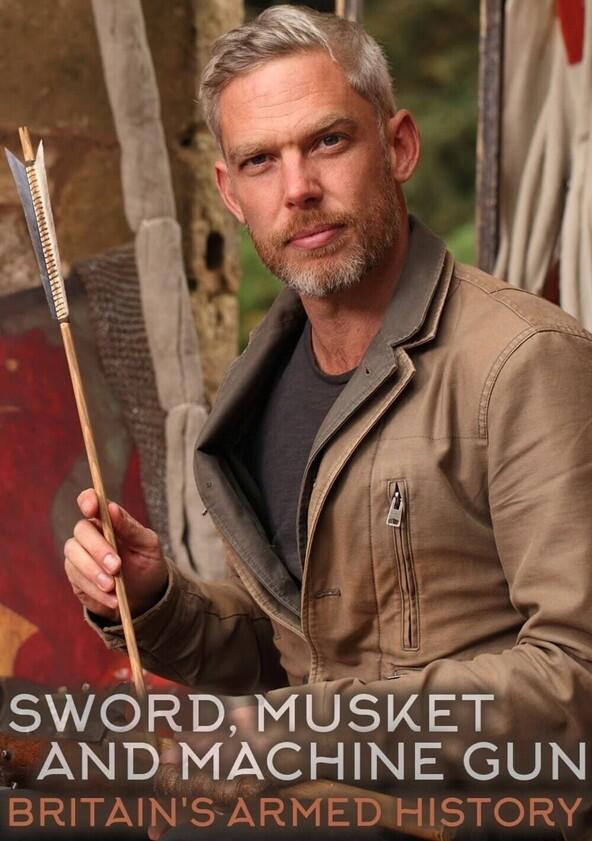 Sword, Musket and Machine Gun: Britain's Armed History - Season 1 Sword, Musket and Machine Gun: Britain's Armed History - Season 1