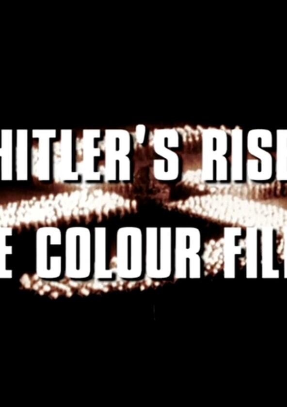 Hitler's Rise: The Colour Films - Season 1 Hitler's Rise: The Colour Films - Season 1