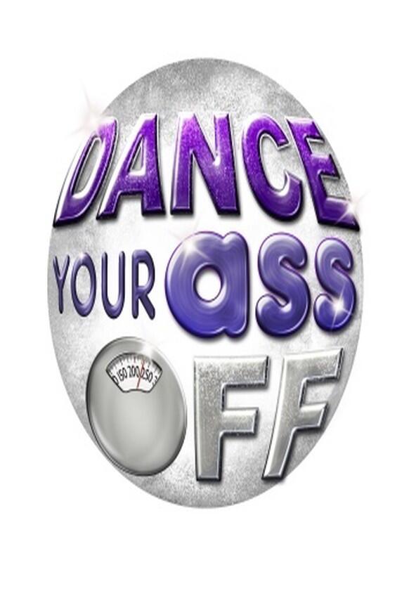 Dance Your Ass Off - Season 1 Dance Your Ass Off - Season 1