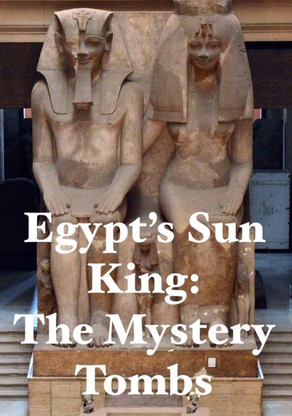 Egypt's Sun King: The Mystery Tombs - Season 1 Egypt's Sun King: The Mystery Tombs - Season 1