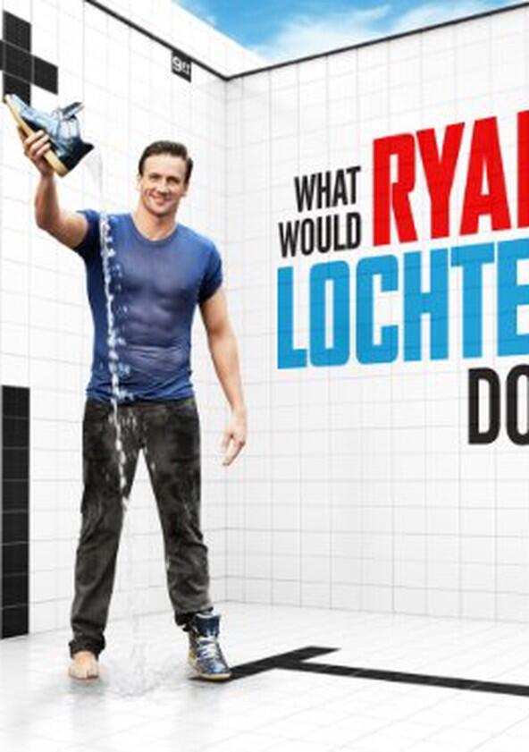 What Would Ryan Lochte Do? - Season 1 What Would Ryan Lochte Do? - Season 1