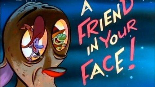 A Friend in Your Face! A Friend in Your Face!
