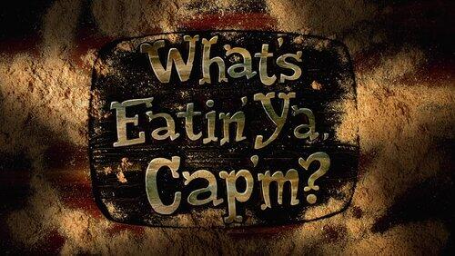 What's Eatin' Ya, Cap'm? What's Eatin' Ya, Cap'm?
