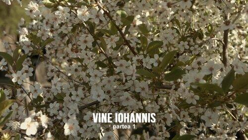 Vine Iohanis - Partea I Vine Iohanis - Partea I