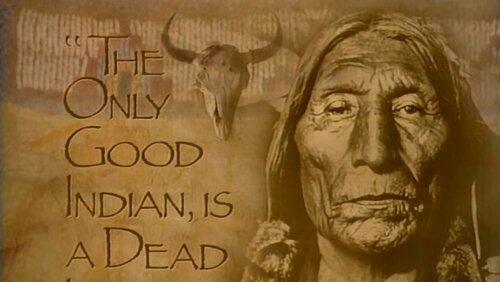 The Only Good Indian, is a Dead Indian The Only Good Indian, is a Dead Indian