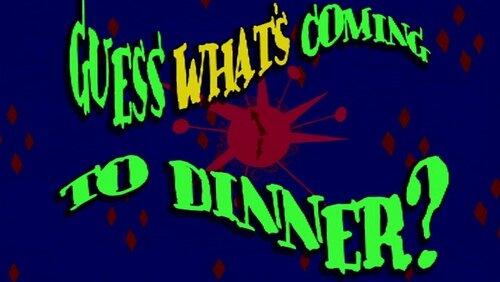 Guess What's Coming to Dinner? Guess What's Coming to Dinner?