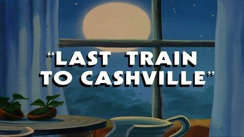 Last Train to Cashville Last Train to Cashville