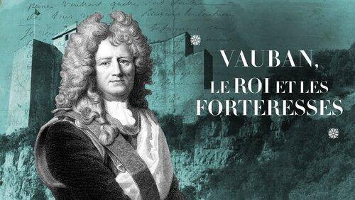 Vauban, le roi et les forteresses Vauban, le roi et les forteresses
