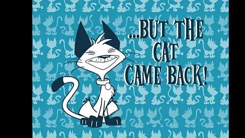 But the Cat Came Back! But the Cat Came Back!