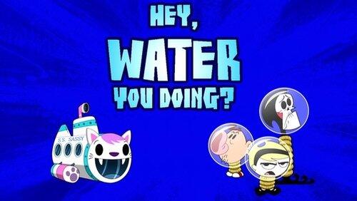 Hey, Water You Doing? Hey, Water You Doing?