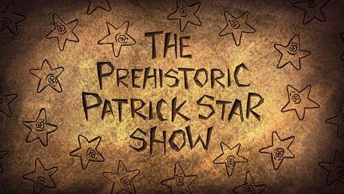 The Pre-Historic Patrick Star Show The Pre-Historic Patrick Star Show