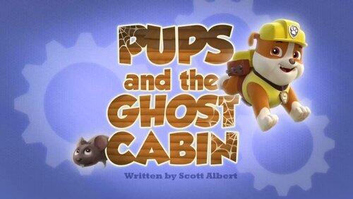 Pups and the Ghost Cabin Pups and the Ghost Cabin