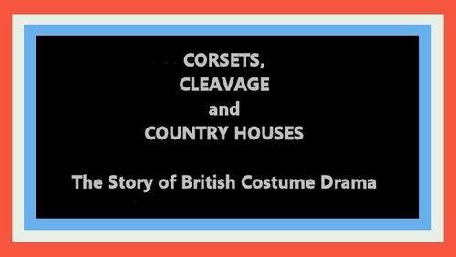 Corsets, Cleavage and Country Houses: The Story of British Costume Drama Corsets, Cleavage and Country Houses: The Story of British Costume Drama