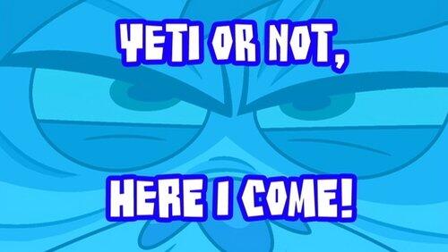 Yeti or Not, Here I Come! Yeti or Not, Here I Come!