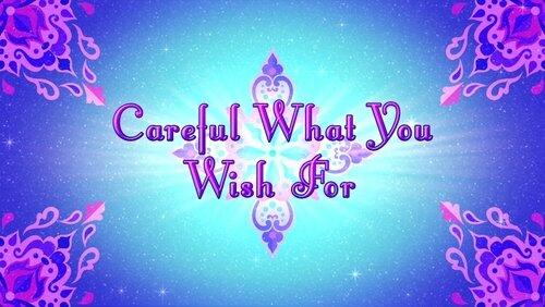 Careful What You Wish For Careful What You Wish For