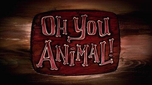 Oh You Animal Oh You Animal