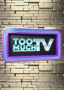 Too Much TV Too Much TV