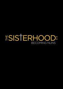 The Sisterhood: Becoming Nuns The Sisterhood: Becoming Nuns