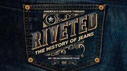 Riveted: The History of Jeans Riveted: The History of Jeans