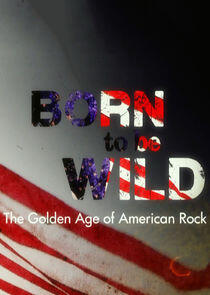 Born to Be Wild: The Golden Age of American Rock Born to Be Wild: The Golden Age of American Rock