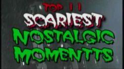 Top 11 Scariest Nostalgic Moments Top 11 Scariest Nostalgic Moments