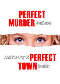 Perfect Murder, Perfect Town: JonBenét and the City of Boulder Perfect Murder, Perfect Town: JonBenét and the City of Boulder