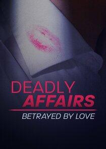 Deadly Affairs: Betrayed by Love Deadly Affairs: Betrayed by Love