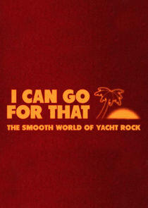 I Can Go for That: The Smooth World of Yacht Rock I Can Go for That: The Smooth World of Yacht Rock