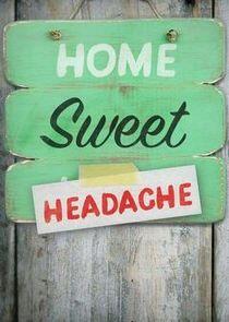 Home Sweet Headache Home Sweet Headache