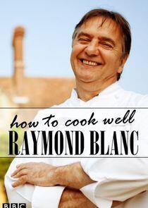 Raymond Blanc: How to Cook Well Raymond Blanc: How to Cook Well