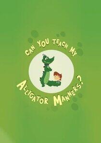 Can You Teach My Alligator Manners? Can You Teach My Alligator Manners?