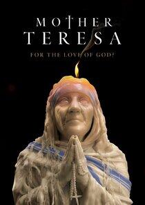 Mother Teresa: For the Love of God? Mother Teresa: For the Love of God?