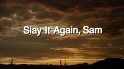 Slay It Again, Sam Slay It Again, Sam