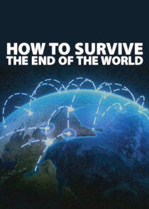 How to Survive the End of the World How to Survive the End of the World