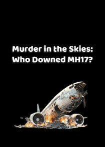 Murder in the Skies: Who Downed MH17? Murder in the Skies: Who Downed MH17?