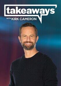 Takeaways with Kirk Cameron Takeaways with Kirk Cameron