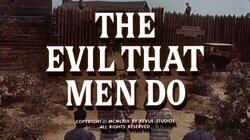 The Evil That Men Do The Evil That Men Do