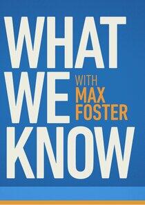 What We Know with Max Foster What We Know with Max Foster