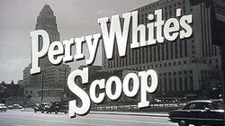 Perry White's Scoop Perry White's Scoop