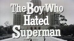 The Boy Who Hated Superman The Boy Who Hated Superman