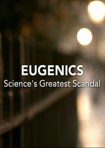 Eugenics: Science's Greatest Scandal Eugenics: Science's Greatest Scandal