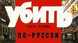 Убить по-русски, часть первая Убить по-русски, часть первая