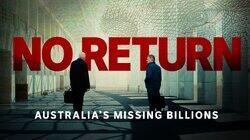 No Return - Australia's Missing Billions No Return - Australia's Missing Billions